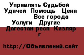 Управлять Судьбой, Удачей. Помощь › Цена ­ 1 500 - Все города Услуги » Другие   . Дагестан респ.,Кизляр г.